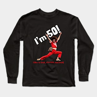 sally o'malley I'm 50 i like to kick, stretch, and kick! Long Sleeve T-Shirt